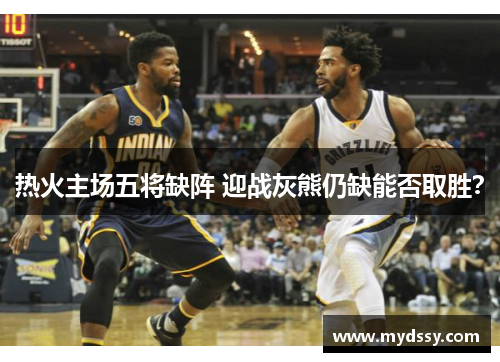 热火主场五将缺阵 迎战灰熊仍缺能否取胜？